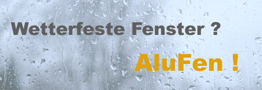 Wetterfeste Fenster? Alufen !